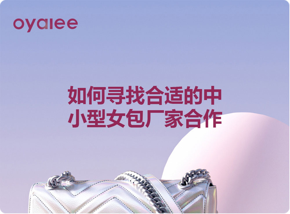 如何寻找合适的中小型女包厂家合作