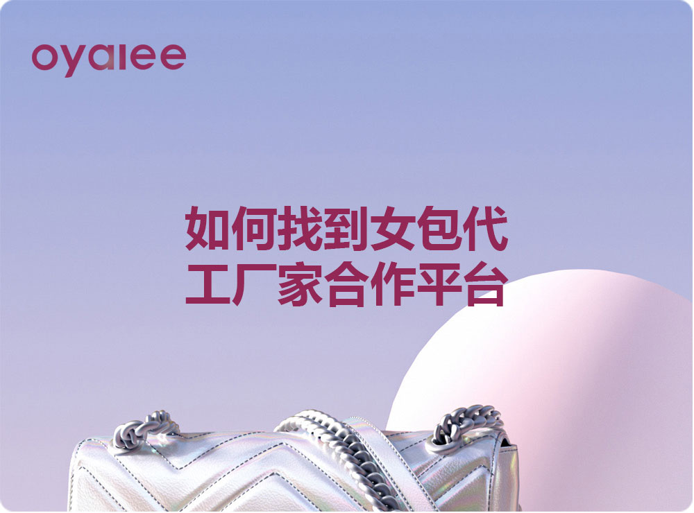 如何找到女包代工厂家合作平台